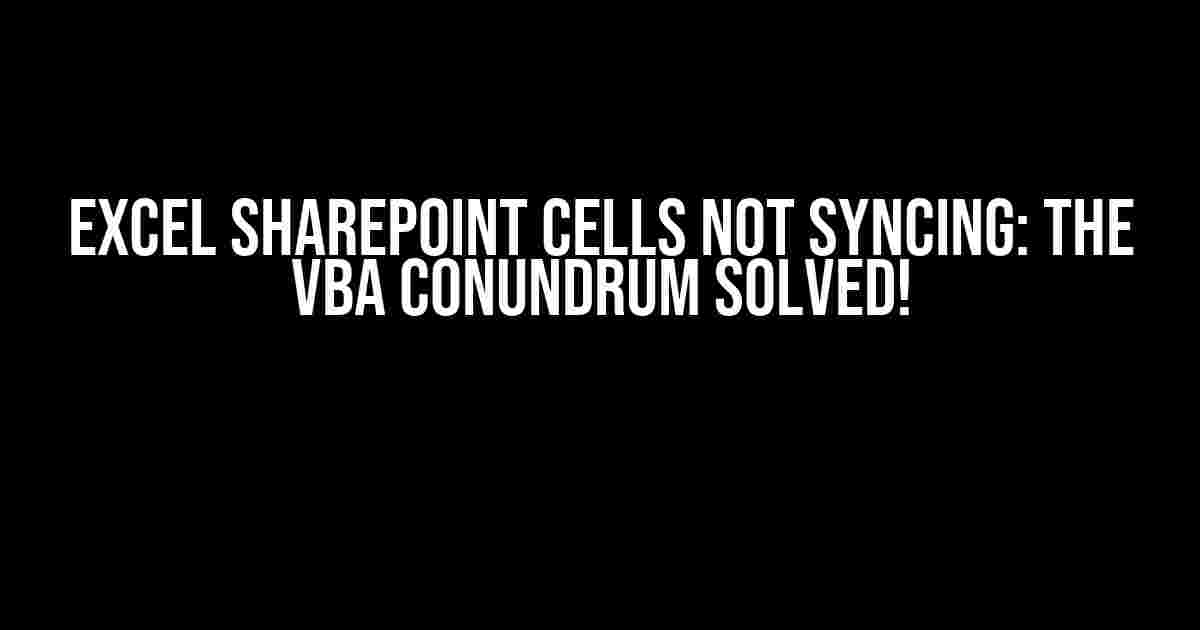 Excel SharePoint Cells Not Syncing: The VBA Conundrum Solved!