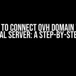 How to Connect OVH Domain with External Server: A Step-by-Step Guide