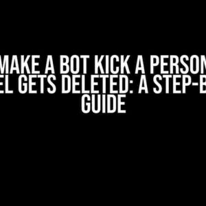 How to Make a Bot Kick a Person When a Channel Gets Deleted: A Step-by-Step Guide