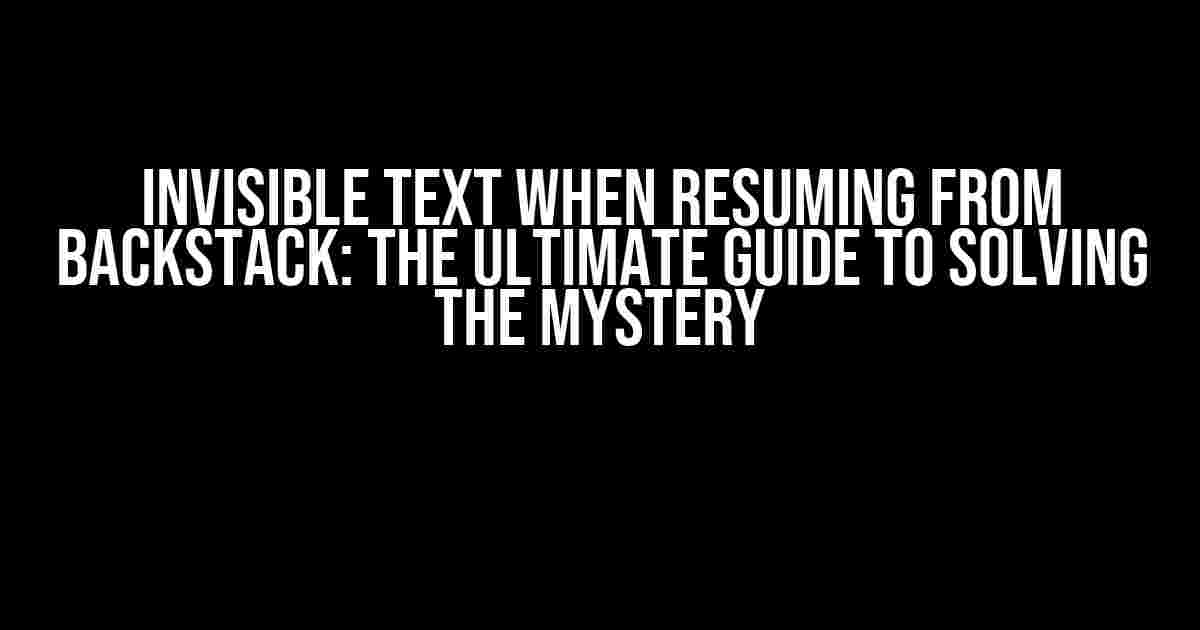 Invisible Text When Resuming from Backstack: The Ultimate Guide to Solving the Mystery