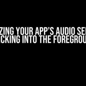 Optimizing Your App’s Audio Services: Clicking into the Foreground