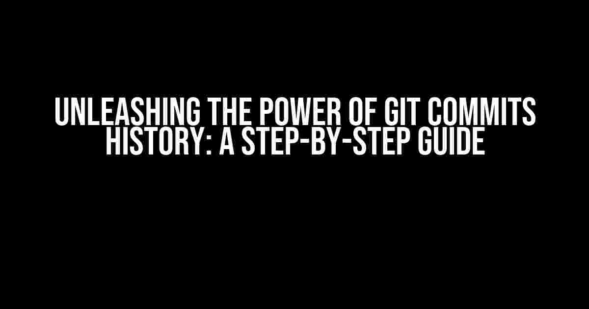 Unleashing the Power of Git Commits History: A Step-by-Step Guide