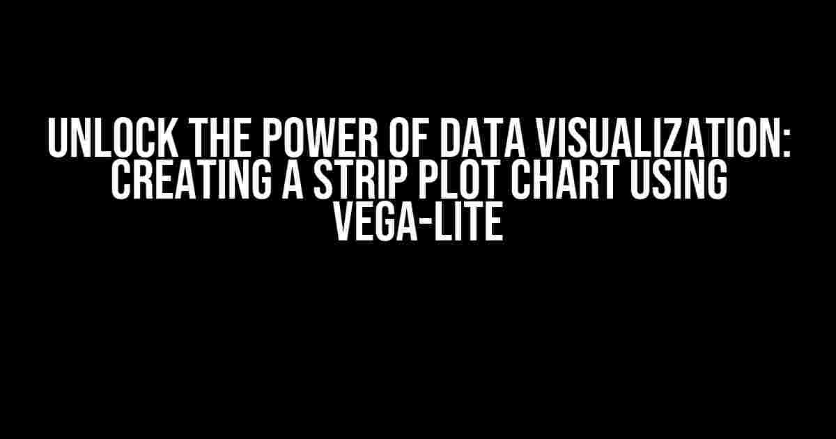 Unlock the Power of Data Visualization: Creating a Strip Plot Chart using Vega-Lite