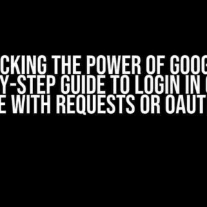 Unlocking the Power of Google: A Step-by-Step Guide to Login in Google Page with Requests or Oauthlib