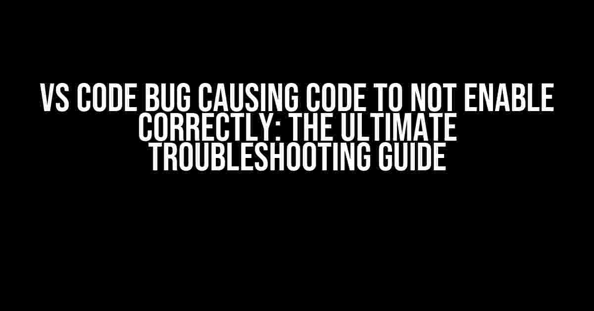 Vs Code Bug Causing Code to Not Enable Correctly: The Ultimate Troubleshooting Guide