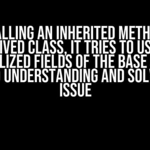 When Calling an Inherited Method from a Derived Class, It Tries to Use the Uninitialized Fields of the Base Class: A Guide to Understanding and Solving the Issue